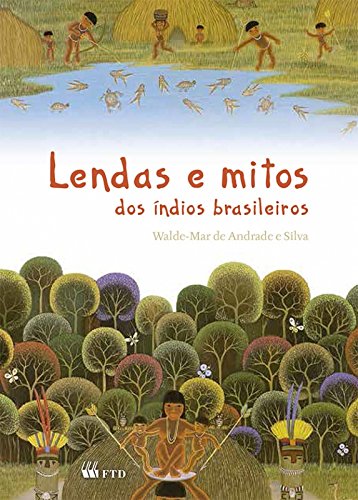 Lendas e Mitos dos Índios Brasileiros de Walde-Mar de Andrade da Silva pela Ftd (2015)