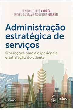 Administração Estratégica de Serviços - 2ª Edição de Henrique Luiz Corrêa; Irineu Gustavo Gianesi pela Atlas (2019)