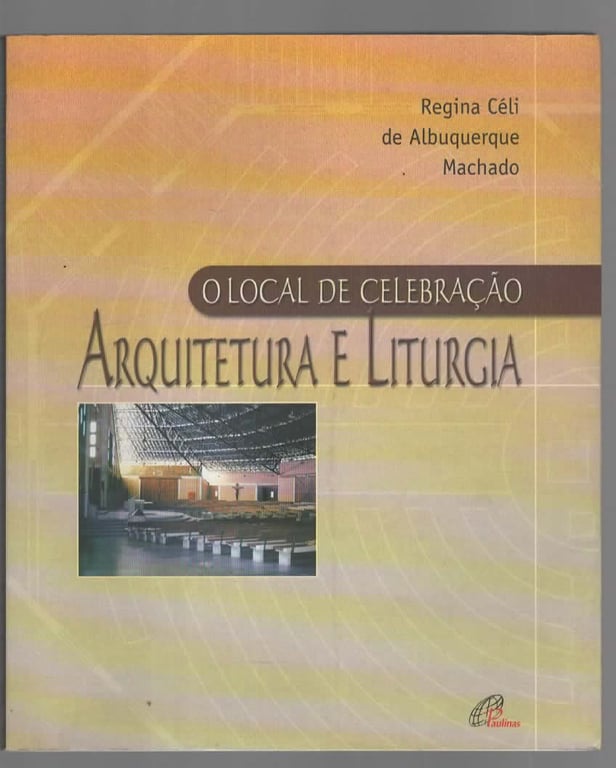 O Local de Celebração - Arquitetura e Liturgia de Regina Céli de Albuquerque Machado pela Paulinas (2001)
