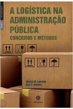 A Logistica na Administraçao Publica de Alisson Marcelo Laurindo, Alex Volnei Teixeira pela Intersaberes (2014)