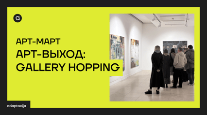 AРТ-ВЫХОД: GALLERY HOPPING
