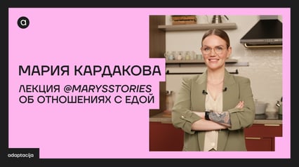 РОДОМ ИЗ ДЕТСТВА: НАШ ОПЫТ И ОТНОШЕНИЯ С ЕДОЙ — лекция Марии Кардаковой