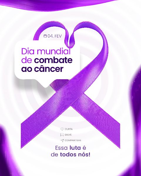 04 FEVEREIRO - DIA MUNDIAL DO CÂNCER