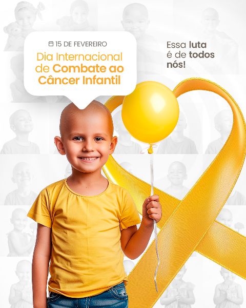 15 FEVEREIRO - DIA INTERNACIONAL DE COMBATE AO CÂNCER INFANTIL