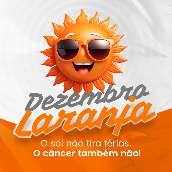 DEZEMBRO LARANJA 07 - MÊS DE CONSCIENTIZAÇÃO SOBRE O CÂNCER DE PELE