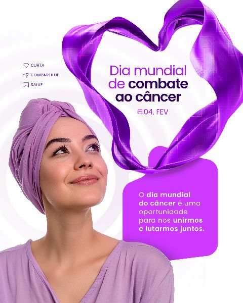 04 FEVEREIRO - DIA MUNDIAL DO CÂNCER