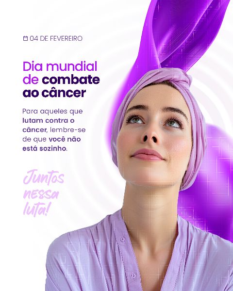 04 FEVEREIRO - DIA MUNDIAL DO CÂNCER