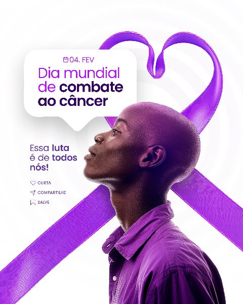 04 FEVEREIRO - DIA MUNDIAL DO CÂNCER