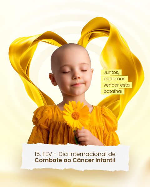 15 FEVEREIRO - DIA INTERNACIONAL DE COMBATE AO CÂNCER INFANTIL
