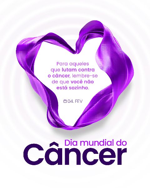 04 FEVEREIRO - DIA MUNDIAL DO CÂNCER