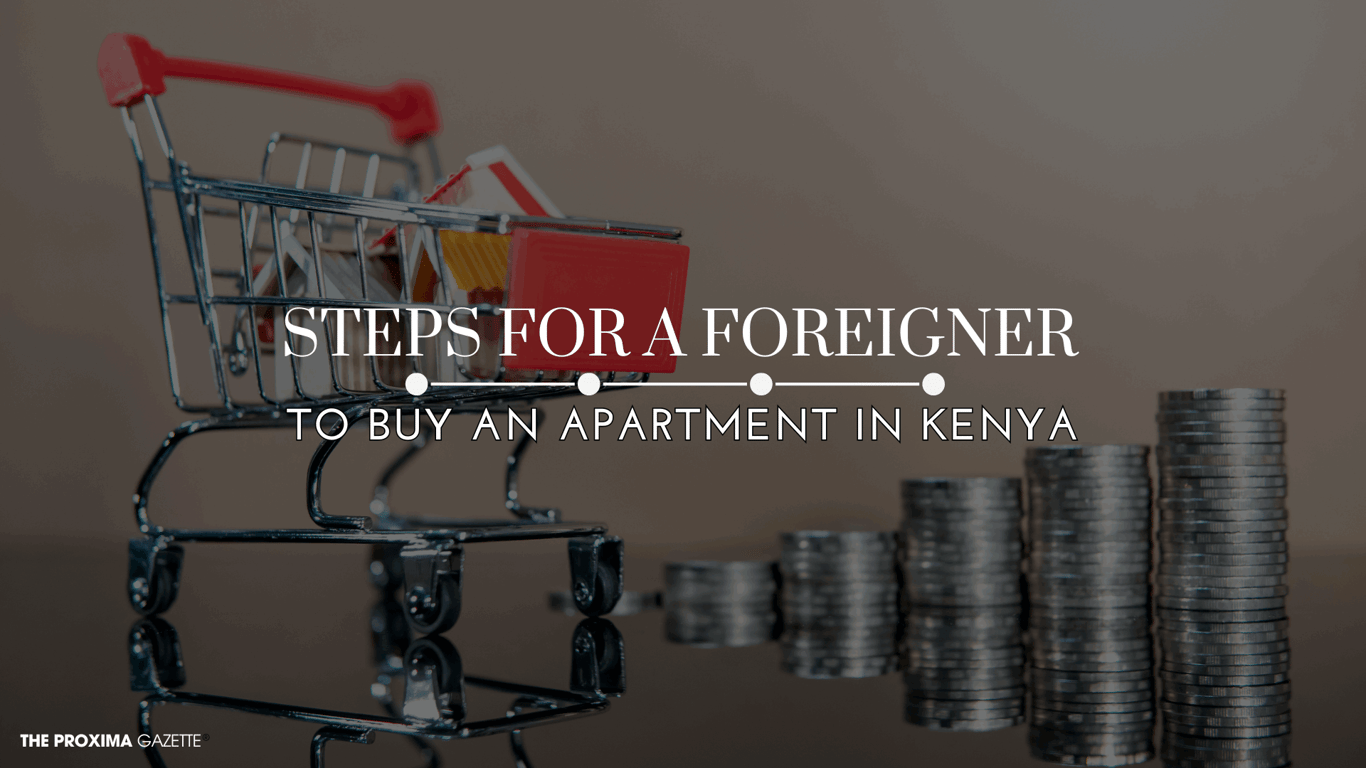 STEPS FOR A FOREIGNER TO BUY AN APARTMENT IN KENYA