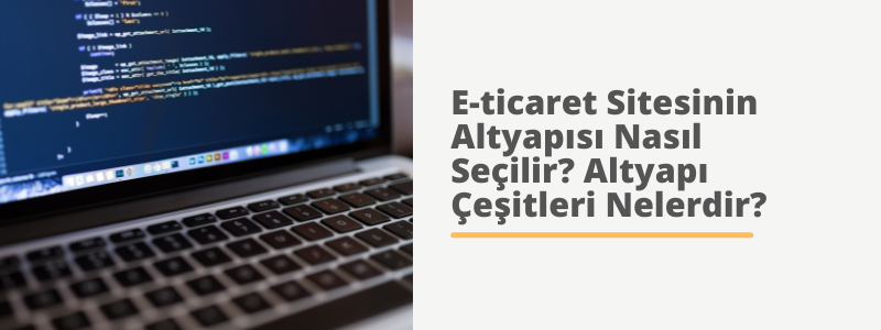 E-ticaret Sitesinin Altyapısı Nasıl Seçilir? Altyapı Çeşitleri Nelerdir?