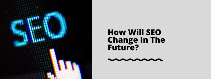 How Will SEO Change In The Future