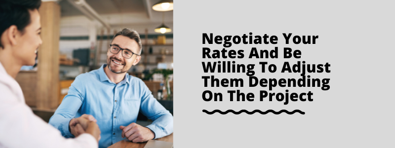 Negotiate Your Rates And Be Willing To Adjust Them Depending On The Project