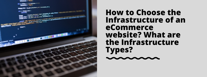 How to Choose the Infrastructure of an eCommerce website? What are the Infrastructure Types?
