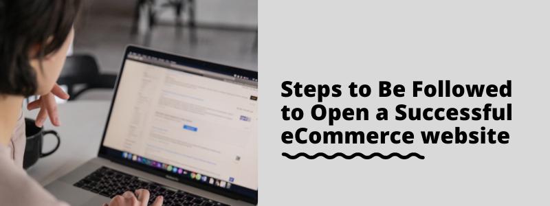 Steps to Be Followed to Open a Successful eCommerce Website