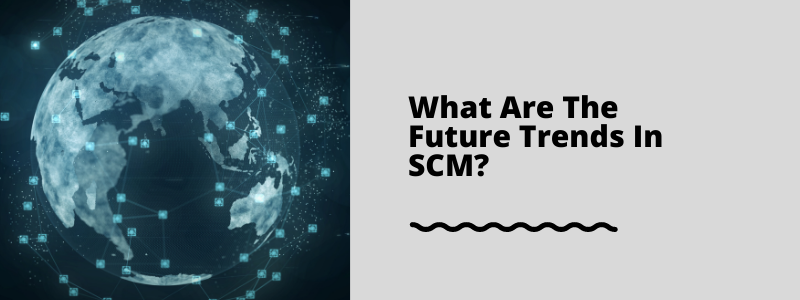 What Are The Future Trends In SCM