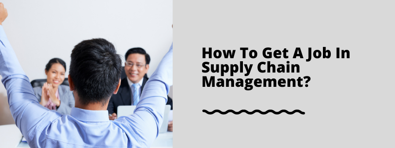 How To Get A Job In Supply Chain Management
