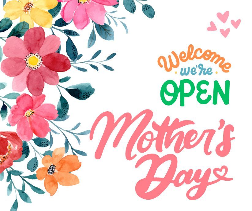 We are open on Mother's Day
