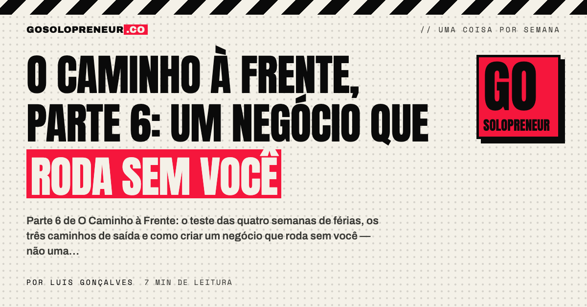 O Caminho à Frente, parte 6: um negócio que roda sem você