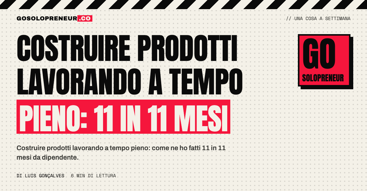 Costruire prodotti lavorando a tempo pieno: l'orario reale di 11 prodotti in 11 mesi