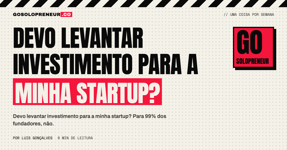 Devo levantar investimento para a minha startup?