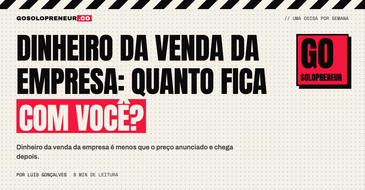 Quanto sobra do dinheiro da venda da empresa depois de escrow, earnout e imposto