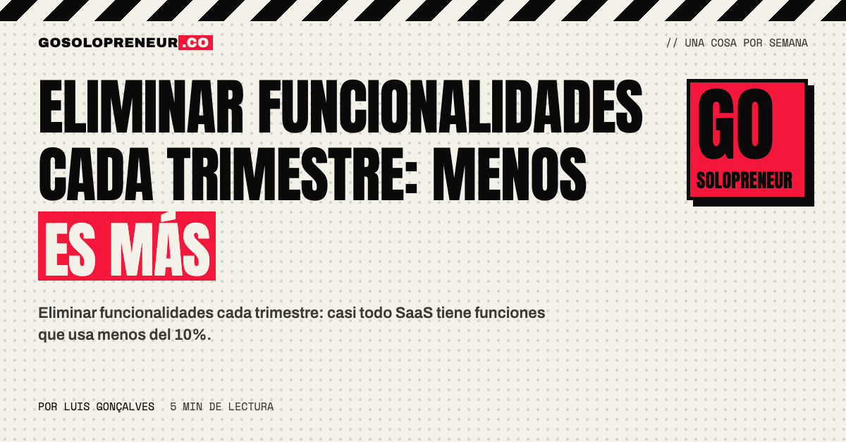 Eliminar funcionalidades cada trimestre: tu SaaS necesita menos, no más