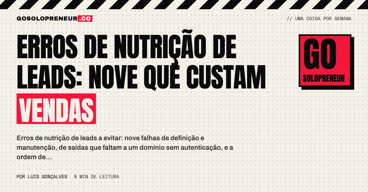 Erros de nutrição de leads: nove falhas de definição e manutenção que custam vendas a quem trabalha sozinho
