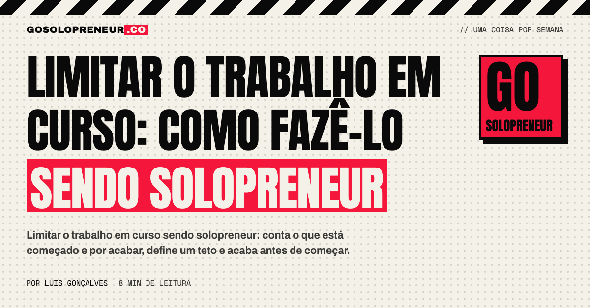 Limitar o trabalho em curso: acaba uma coisa antes de começares outra