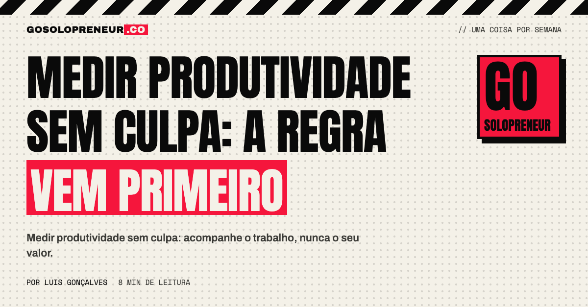 Medir produtividade sem culpa: um EUpreendedor mede o trabalho, não o próprio valor