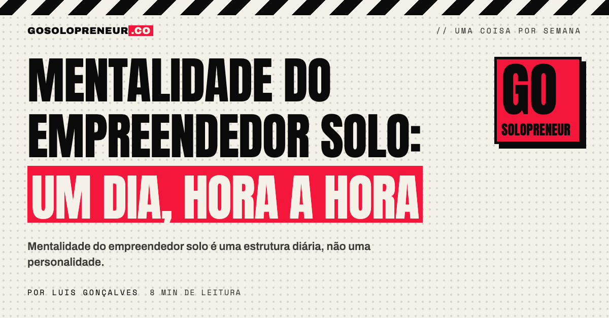 Mentalidade do empreendedor solo: um dia composto, hora a hora, e o ritmo semanal por trás dele