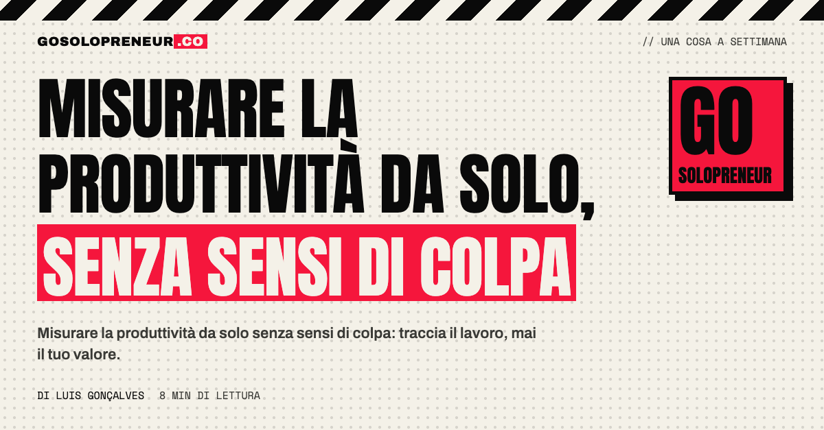 Misurare la produttività da solo senza sensi di colpa: misura il lavoro, non il tuo valore