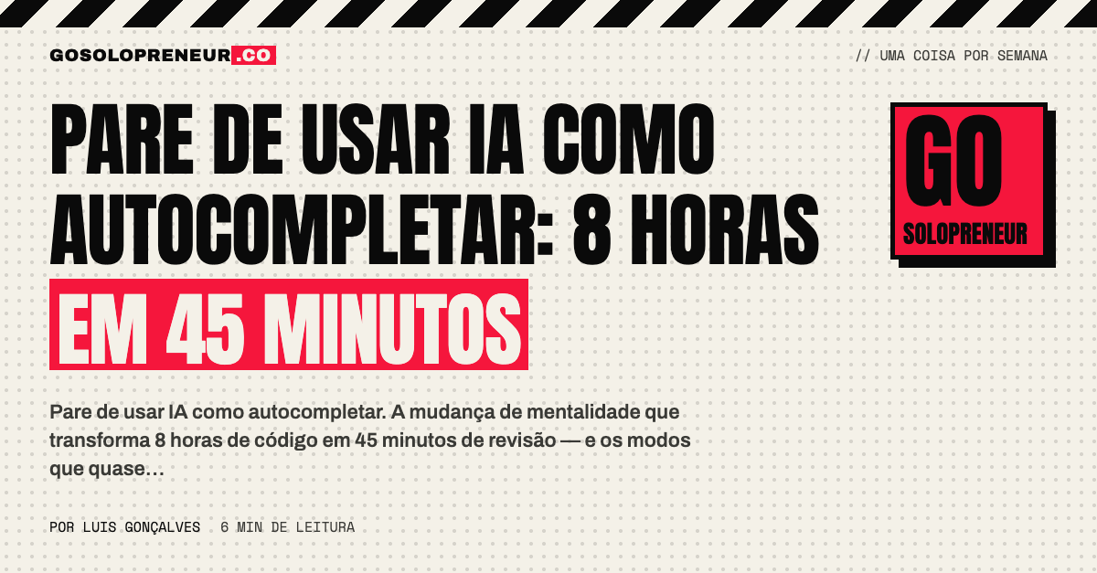 Pare de usar IA como autocompletar: 8 horas em 45 minutos
