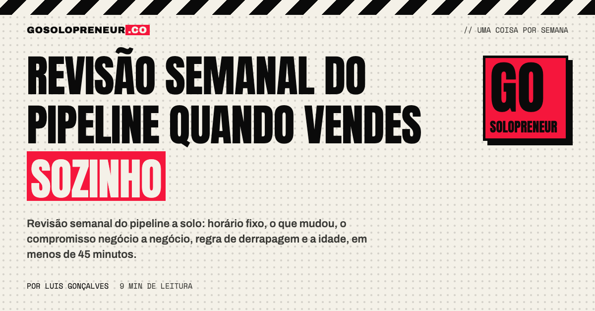 Revisão semanal do pipeline feita a solo, em menos de quarenta e cinco minutos