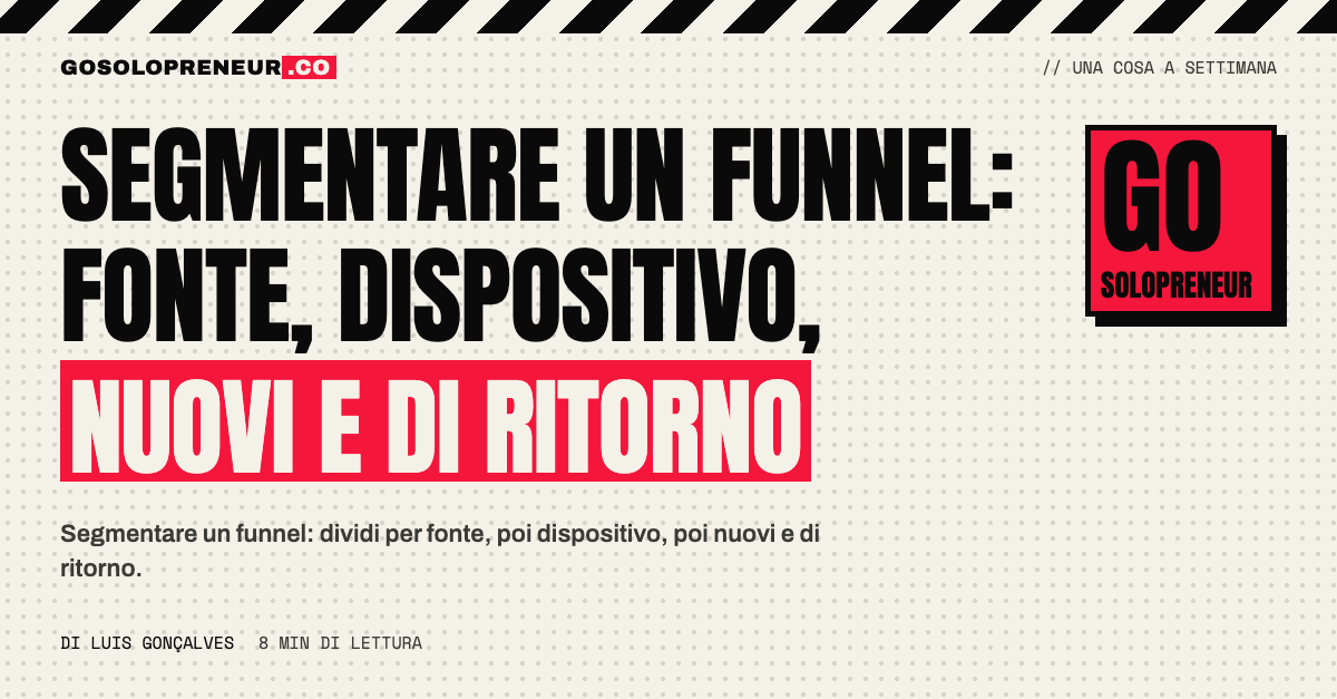 Il funnel di un solopreneur diviso per fonte di traffico, dispositivo e visitatori nuovi o di ritorno