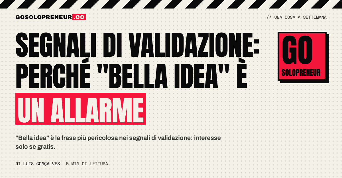 Segnali di validazione: perché "bella idea" è un allarme