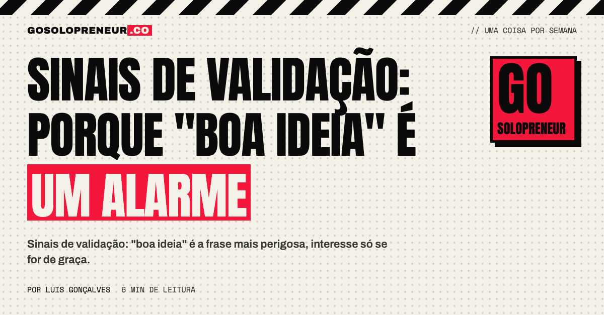 Sinais de validação: porque "boa ideia" é um alarme