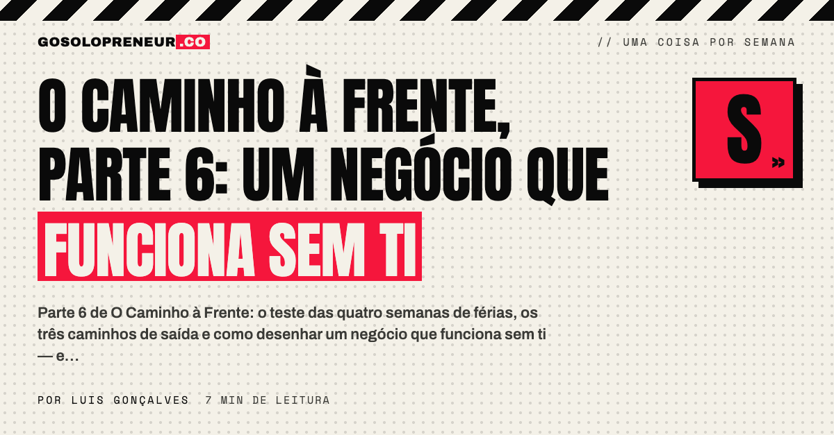 O Caminho à Frente, Parte 6: um negócio que funciona sem ti