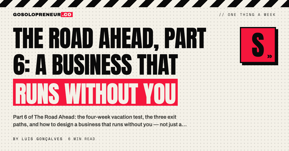 The Road Ahead, Part 6: A Business That Runs Without You