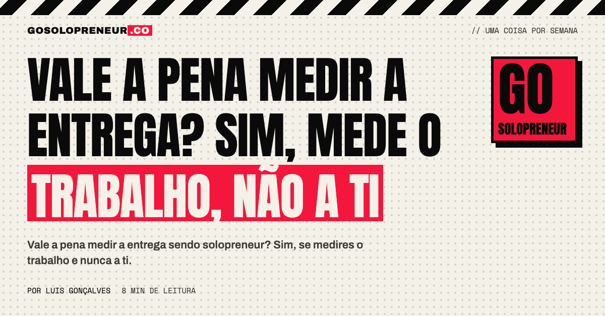 Vale a pena medir a entrega? Sim, se medires o trabalho e nunca a ti