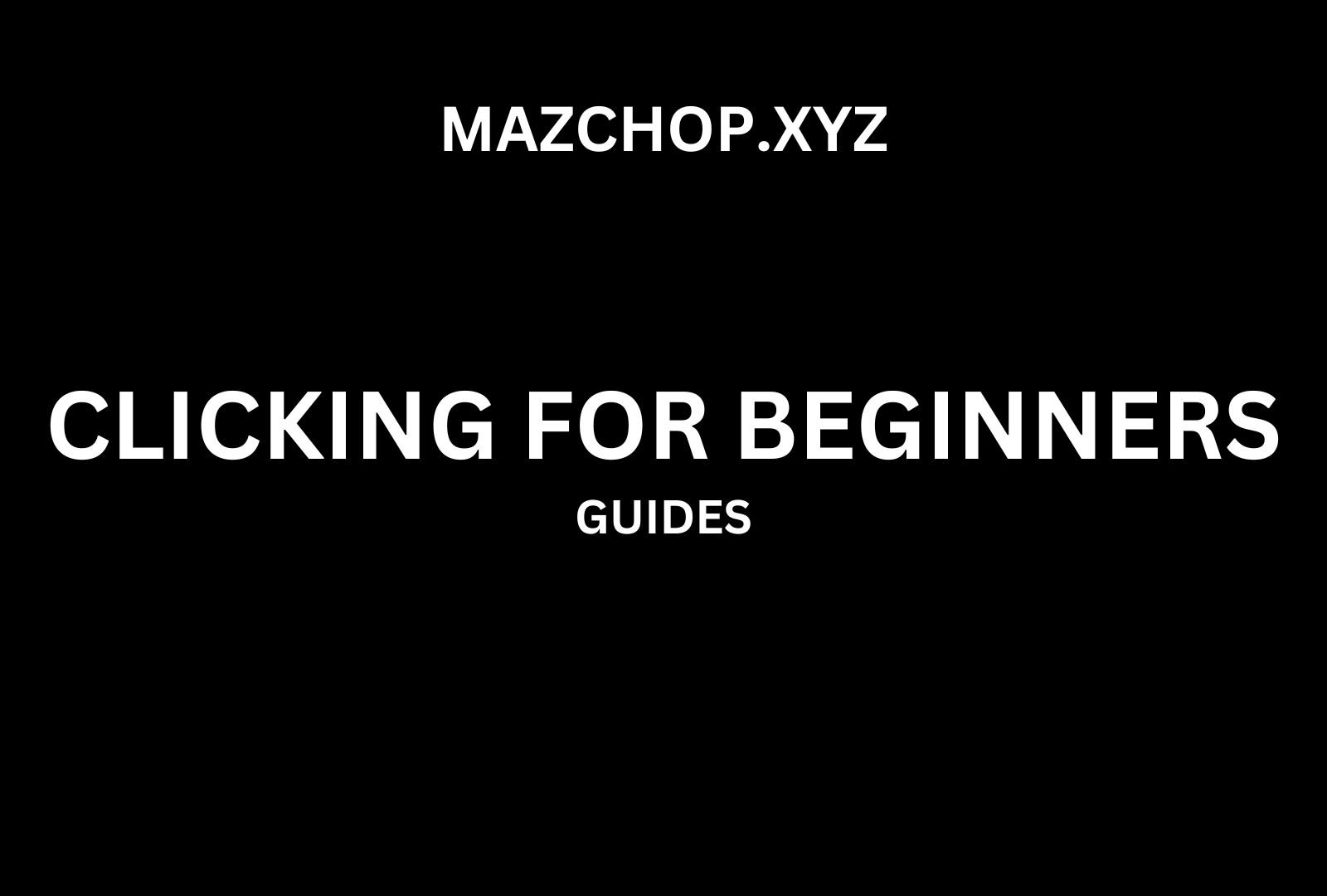 Beginner's Clicking Guide