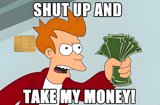 SHUT UP AND TAKE MY MONEY