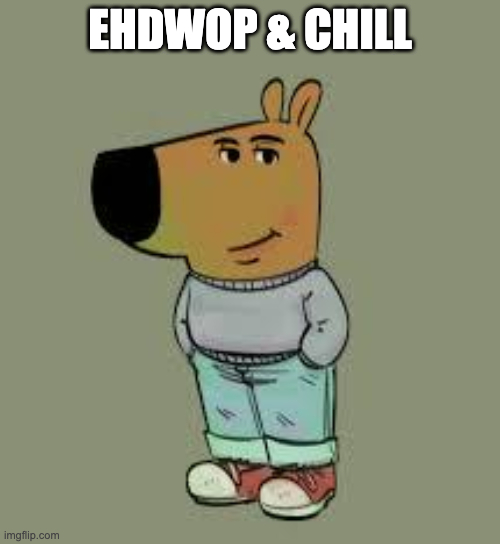 EHDWOP & CHILL