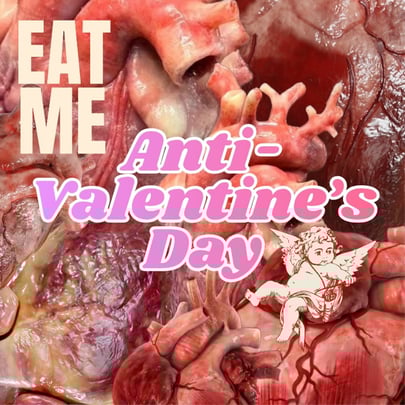 Eat Me: Anti-Valentine's Day