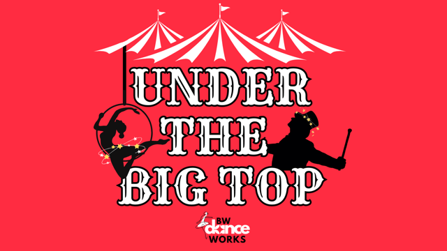 Under The Big Top by BW Dance Works - BW Dance Works