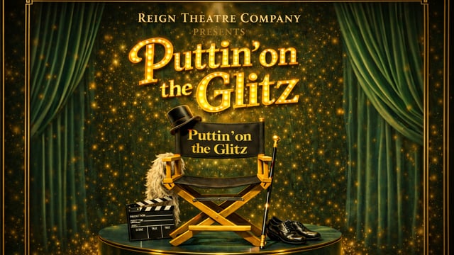 Puttin on the Glitz - Reign Theatre Company