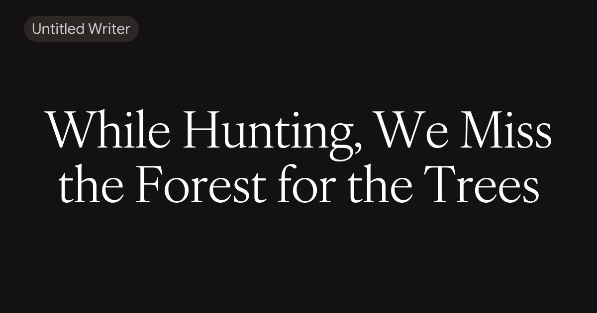 While Hunting, We Miss the Forest for the Trees