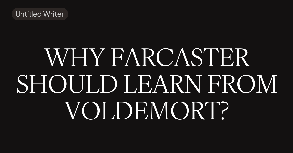WHY FARCASTER SHOULD LEARN FROM VOLDEMORT? (Farcaster 2026 writing contest)