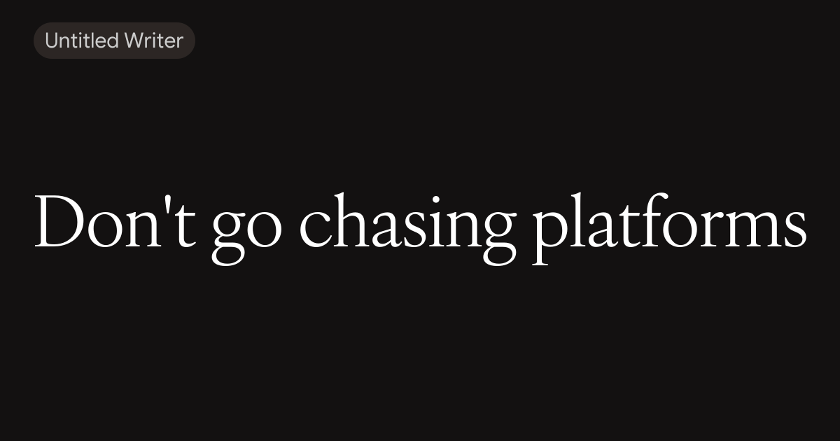 Don't go chasing platforms